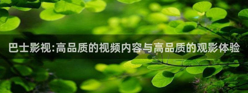 成年美女黄网站色大片不卡小说：巴士影视:高品质的视频内容与高品质的观影体验